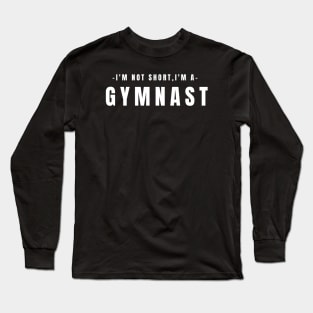 I'm Not Short I'm A Gymnast Long Sleeve T-Shirt